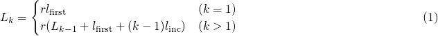 \begin{align}
 L_k = 
 \begin{cases}
  r\lfirst &amp; (k = 1) \\
  r(L_{k-1} + \lfirst + (k-1)\linc) &amp; (k &gt; 1) 
 \end{cases}\label{eqn:lk-recurrence}\tag{1}
\end{align}